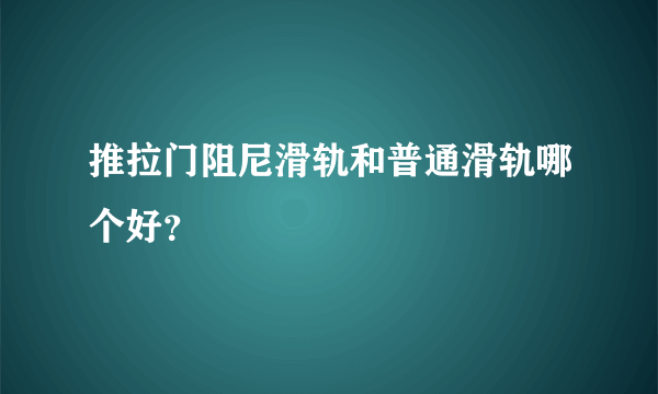 推拉门阻尼滑轨和普通滑轨哪个好？