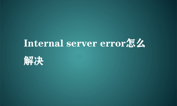 Internal server error怎么解决