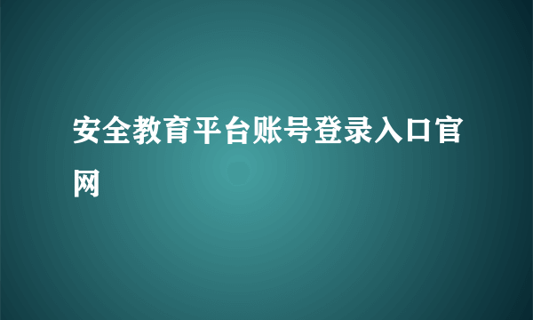 安全教育平台账号登录入口官网