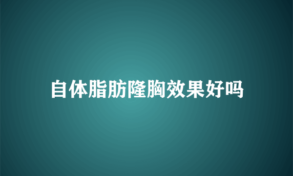 自体脂肪隆胸效果好吗