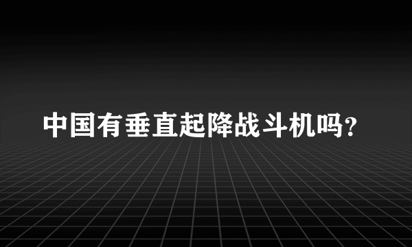 中国有垂直起降战斗机吗？