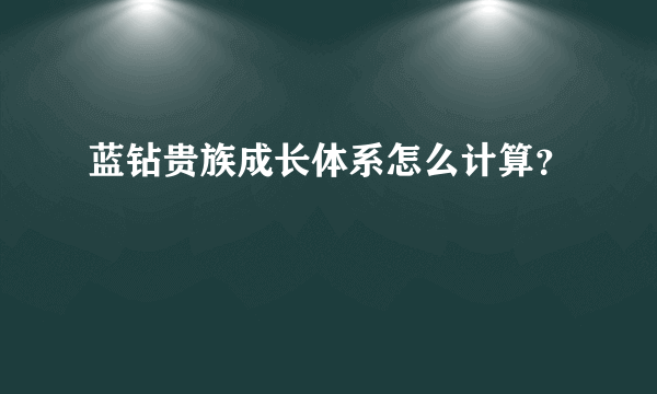 蓝钻贵族成长体系怎么计算？