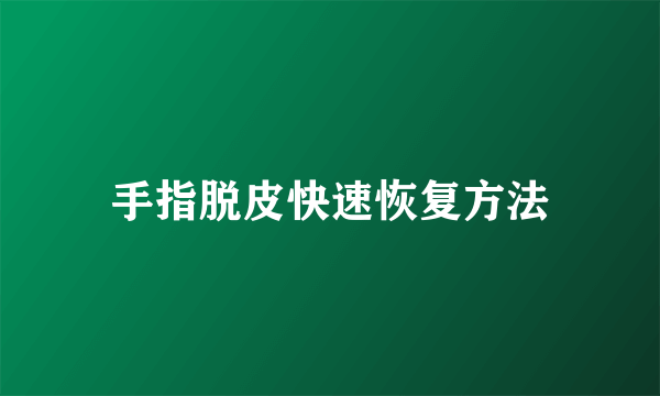 手指脱皮快速恢复方法