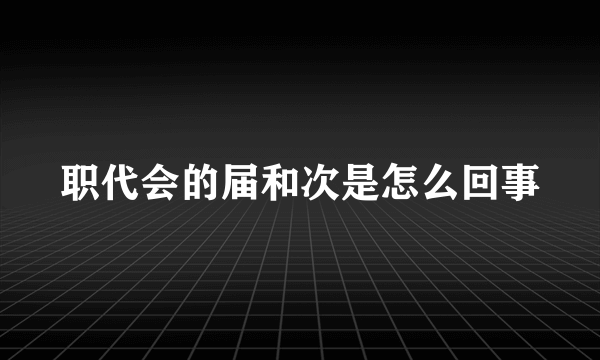 职代会的届和次是怎么回事