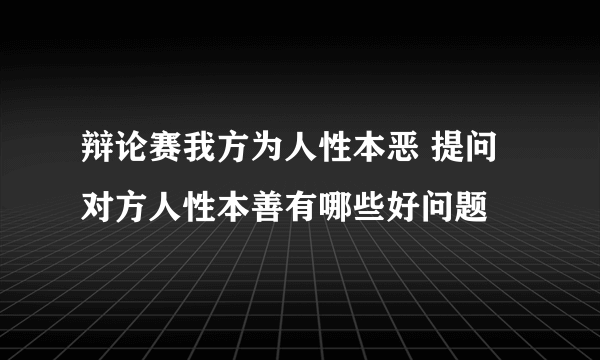 辩论赛我方为人性本恶 提问对方人性本善有哪些好问题