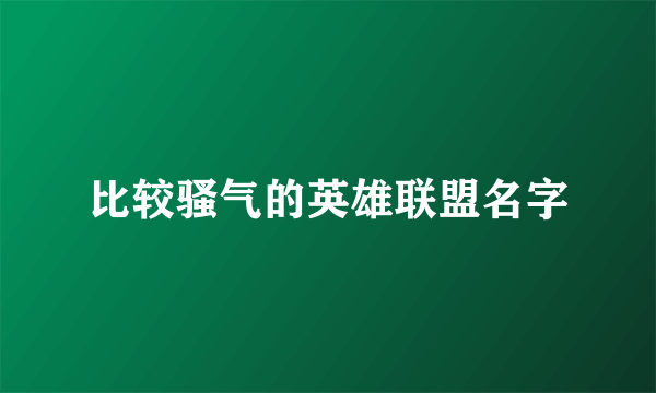 比较骚气的英雄联盟名字