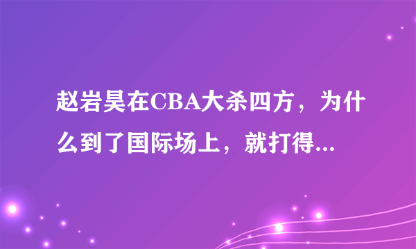 赵岩昊在CBA大杀四方，为什么到了国际场上，就打得畏畏缩缩呢？