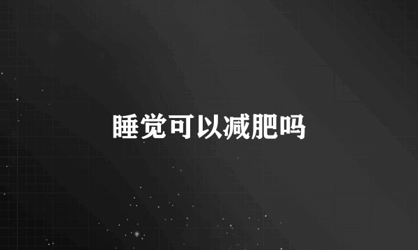 睡觉可以减肥吗