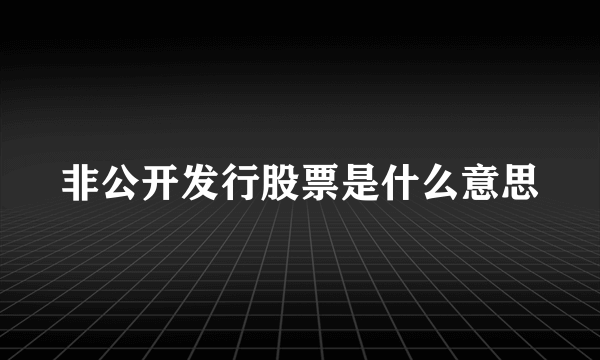非公开发行股票是什么意思