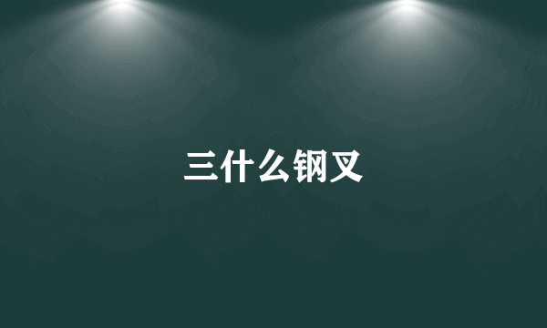 三什么钢叉