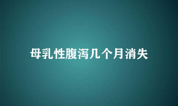 母乳性腹泻几个月消失