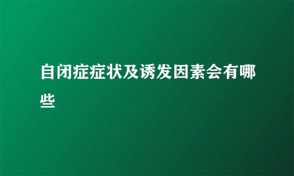 自闭症症状及诱发因素会有哪些