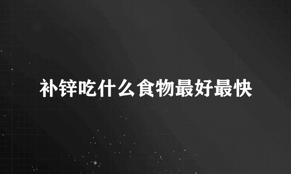 补锌吃什么食物最好最快