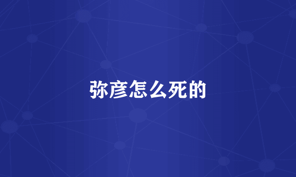弥彦怎么死的