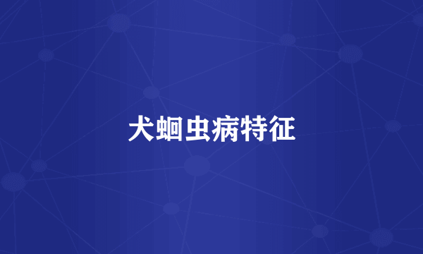 犬蛔虫病特征