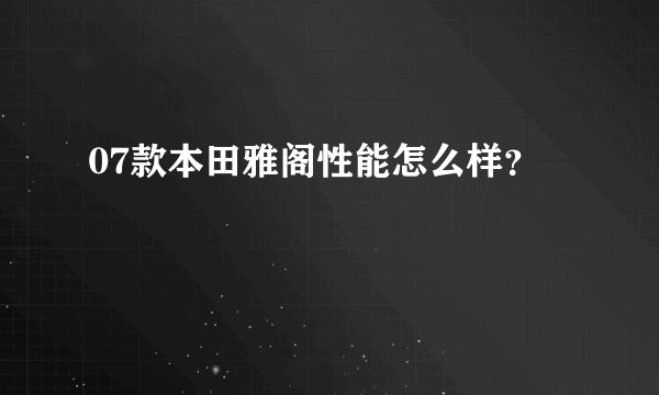 07款本田雅阁性能怎么样？