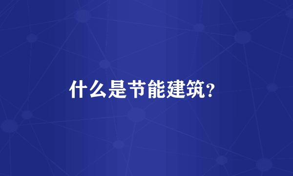 什么是节能建筑？