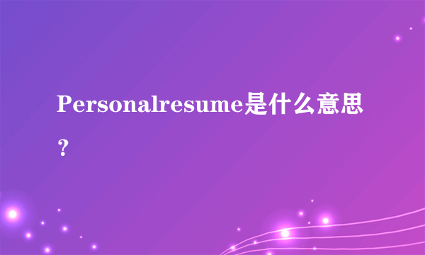 Personalresume是什么意思？