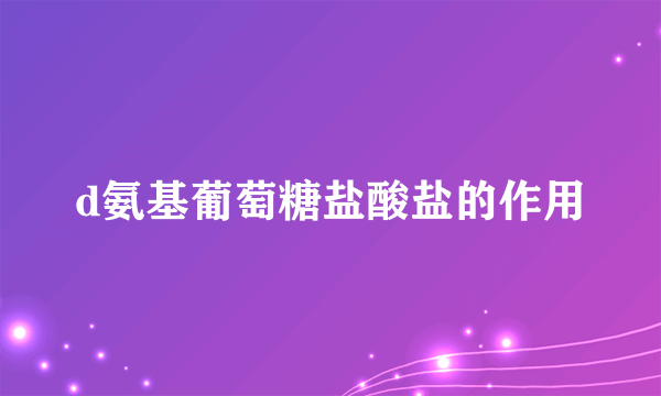 d氨基葡萄糖盐酸盐的作用