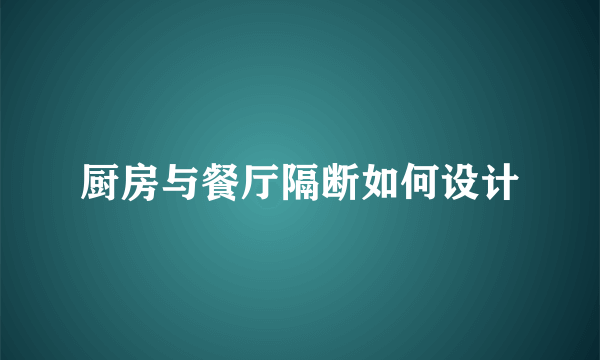 厨房与餐厅隔断如何设计