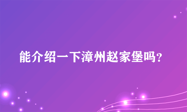 能介绍一下漳州赵家堡吗？