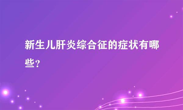 新生儿肝炎综合征的症状有哪些？