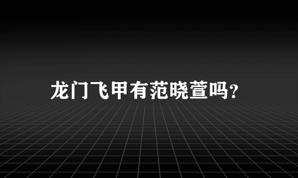 龙门飞甲有范晓萱吗？