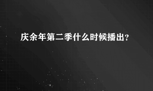 庆余年第二季什么时候播出？