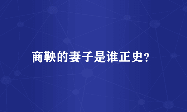 商鞅的妻子是谁正史？