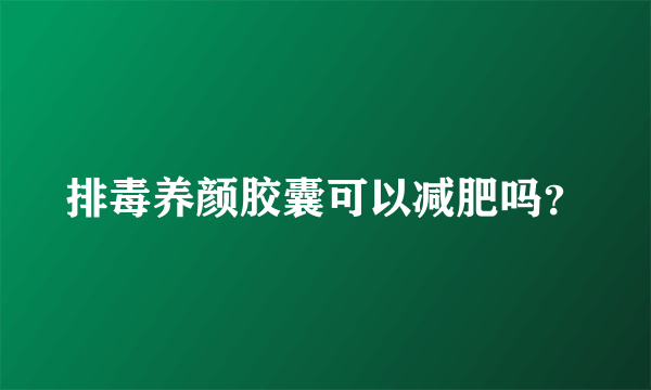 排毒养颜胶囊可以减肥吗？
