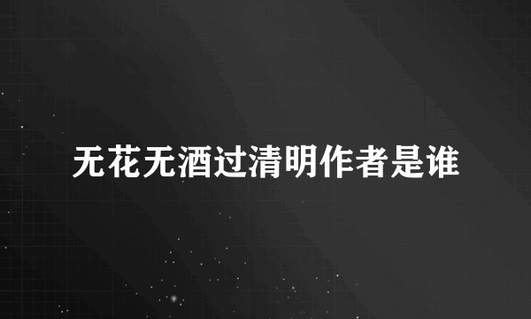 无花无酒过清明作者是谁