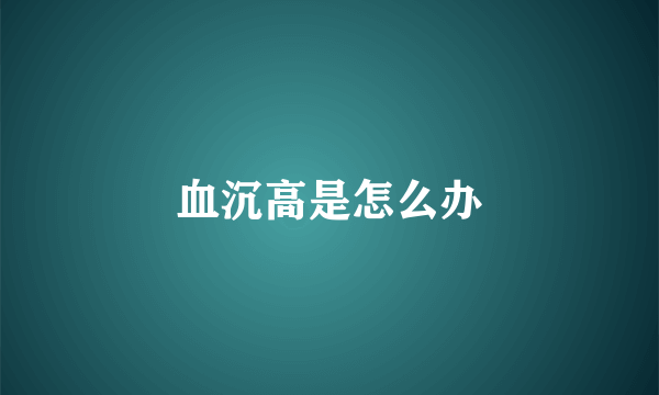 血沉高是怎么办