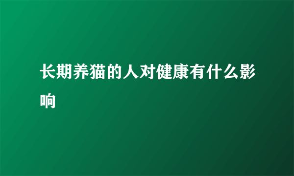 长期养猫的人对健康有什么影响