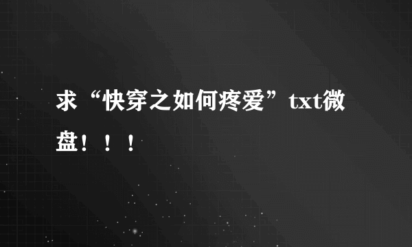 求“快穿之如何疼爱”txt微盘！！！