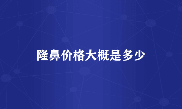 隆鼻价格大概是多少