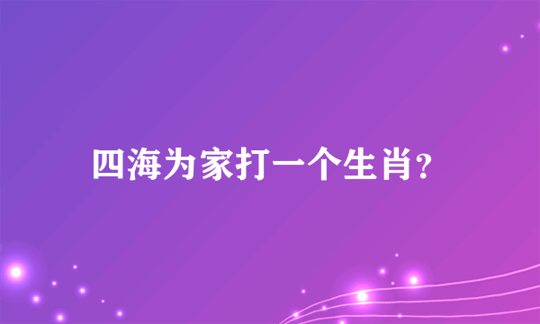 四海为家打一个生肖？