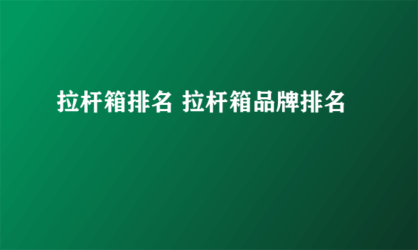 拉杆箱排名 拉杆箱品牌排名