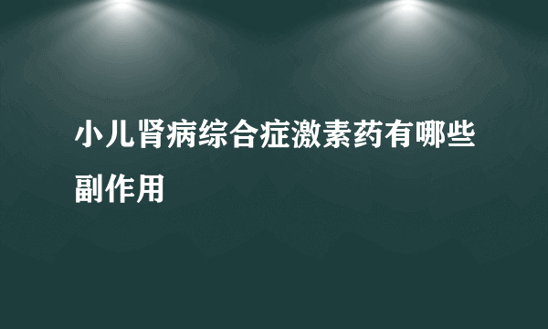 小儿肾病综合症激素药有哪些副作用