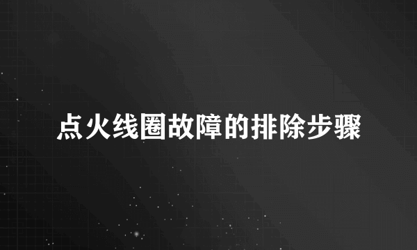 点火线圈故障的排除步骤
