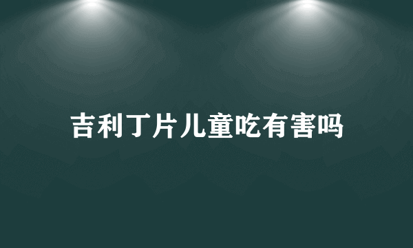 吉利丁片儿童吃有害吗