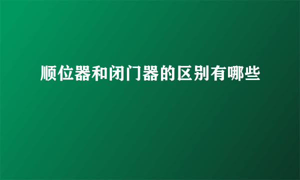 顺位器和闭门器的区别有哪些
