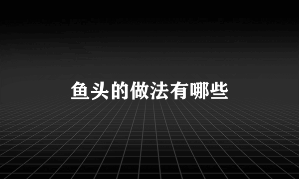 鱼头的做法有哪些