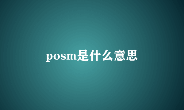 posm是什么意思