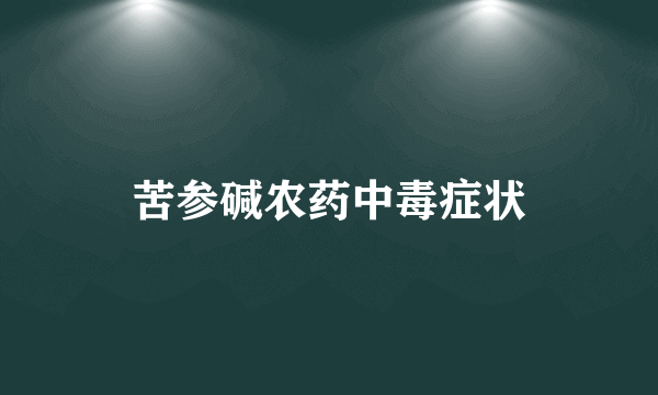 苦参碱农药中毒症状
