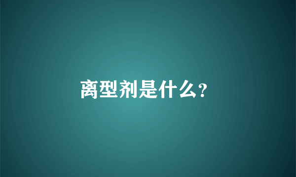离型剂是什么？