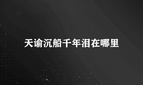 天谕沉船千年泪在哪里