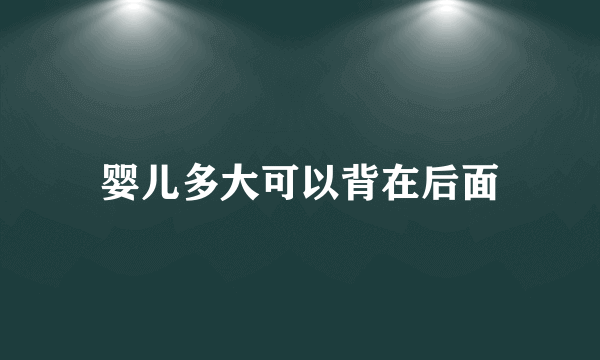 婴儿多大可以背在后面