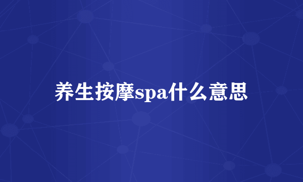 养生按摩spa什么意思