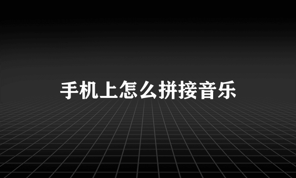 手机上怎么拼接音乐