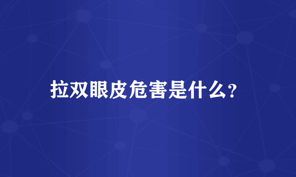 拉双眼皮危害是什么？